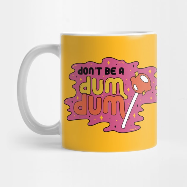 Don't be a Dum Dum by Doodle by Meg